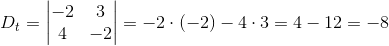 D_t=\begin{vmatrix} -2 &3 \\ 4& -2 \end{vmatrix}=-2\cdot (-2)-4\cdot 3=4-12=-8