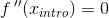 f{\, }''(x_{intro})=0