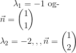 \lambda _1=-1\ $og$ $-$\\ \vec{n}=\binom{1}{1}\\ \lambda _2 =-2,,, \vec{n}=\binom{1}{2}