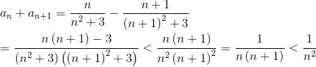 \newline\newline a_{n}+a_{n+1}=\frac{n}{n^{2}+3}-\frac{n+1}{\left ( n+1 \right )^{2}+3}\newline\newline =\frac{n\left ( n+1 \right )-3}{\left ( n^{2}+3 \right )\left ( \left ( n+1 \right )^{2}+3 \right )}<\frac{n\left ( n+1 \right )}{n^{2}\left ( n+1 \right )^{2}}=\frac{1}{n\left ( n+1 \right )}<\frac{1}{n^{2}}