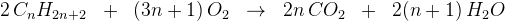 2\, C_nH_{2n+2}\; \; +\; \; (3n+1)\, O_2\; \; \rightarrow \; \; 2n\, CO_2\; \; +\; \; 2(n+1)\, H_2O