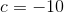 c=-10