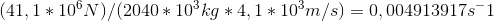 (41,1*10^6 N)/(2040*10^3 kg*4,1*10^3 m/s)=0,004913917 s^-1