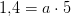 1{,}4=a\cdot 5