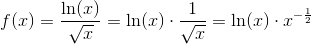 f(x)=\frac{\ln(x)}{\sqrt{x}}=\ln(x)\cdot\frac{1}{\sqrt{x}}=\ln(x)\cdot x^{-\frac{1}{2}}