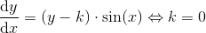\frac{\mathrm{d} y}{\mathrm{d} x}=(y-k)\cdot \sin(x)\Leftrightarrow k=0