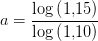 a=\frac{\log\left (1{,}15 \right )}{\log\left (1{,}10 \right )}