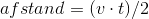 afstand =(v\cdot t)/2