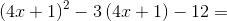 \left ( 4x+1 \right )^2-3\left (4x+1 \right )-12 =