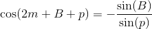 \cos(2m+B+p) = -\frac{\sin(B)}{\sin(p)}