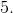 5.