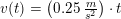 \small \small v(t)=\left (0{.}25\; \tfrac{m}{s^2} \right )\cdot t