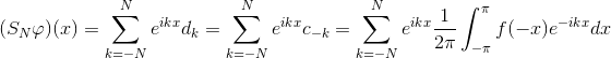 (S_{N}\varphi)(x)=\sum_{k=-N}^{N}e^{ikx}d_{k} =\sum_{k=-N}^{N}e^{ikx}c_{-k} =\sum_{k=-N}^{N}e^{ikx}\frac{1}{2\pi}\int_{-\pi}^{\pi} f(-x)e^{-ikx}dx