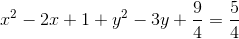 x^2-2x+1+y^2-3y+\frac{9}{4}=\frac{5}{4}
