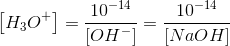 \left [ H_3O^+ \right ]=\frac{10^{-14}}{\left [ OH^- \right ]}=\frac{10^{-14}}{\left [ NaOH\right ]}