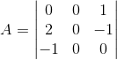 A = \begin{vmatrix} 0 & 0 & 1\\ 2 & 0 & -1\\ -1 & 0 & 0 \end{vmatrix}