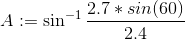 A := \sin^{-1}\frac{2.7*sin(60)}{2.4}