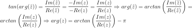 tan(arg(\tilde{z}))=\frac{Im(\tilde{z})}{Re(\tilde{z})}=\frac{-Im(z)}{-Re(z)}=\frac{Im(z)}{Re(z)} \Rightarrow arg(\tilde{z})=arctan \left( \frac{Im(\tilde{z})}{Re(\tilde{z})} \right)=arctan \left( \frac{Im(z)}{Re(z)} \right) \Rightarrow arg(z) = arctan \left( \frac{Im(z)}{Re(z)} \right) - \pi