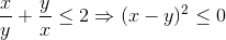 \dfrac{x}{y} + \dfrac{y}{x} \leq 2 \Rightarrow (x-y)^2 \leq 0