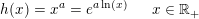 \small \small h(x)=x^a=e^{a\ln(x)}\; \; \; \; \; \; x\in \mathbb{R}_+