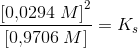 \frac{\left [ 0{,}0294\; M \right ]^2}{\left [ 0{,}9706\; M \right ]}=K_s