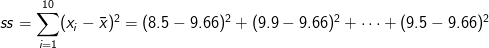 ss = \sum_{i=1}^{10}(x_i -\bar{x})^2 = (8.5-9.66)^2 + (9.9-9.66)^2 + \dots + (9.5-9.66)^2\: