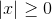 |x|\geq 0