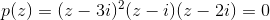 p(z)=(z-3i)^2(z-i)(z-2i)=0