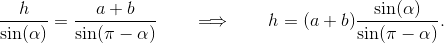 \frac{h}{\sin(\alpha)} = \frac{a+b}{\sin(\pi-\alpha)} \qquad\Longrightarrow\qquad h = (a+b)\frac{\sin(\alpha)}{\sin(\pi-\alpha)}.