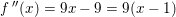 \small f{\, }''(x)=9x-9=9(x-1)