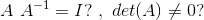 A \ A^{-1} = I? \ ,\ det (A) \neq 0?