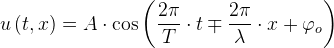 u\left ( t,x \right )=A\cdot \cos\left ( \frac{2\pi }{T}\cdot t\mp \frac{2\pi }{\lambda}\cdot x+\varphi _o \right )