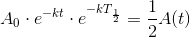 A_0\cdot e^{-kt}\cdot e^{-kT_{\frac{1}{2}}}=\frac{1}{2}A(t)