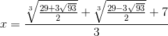 x=\frac{\sqrt[3]{\frac{29+3\sqrt{93}}{2}}+\sqrt[3]{\frac{29-3\sqrt{93}}{2}}+7}{3}