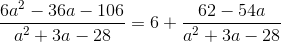 \frac{6a^2-36a-106}{a^2+3a-28}=6+\frac{62-54a}{a^2+3a-28}