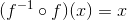 (f^{-1}\circ f)(x)=x