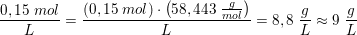\small \frac{0,15\; mol}{L}=\frac{\left (0,15\; mol \right )\cdot \left ( 58,443\; \frac{g}{mol} \right )}{L}=8,8\; \frac{g}{L}\approx 9\; \frac{g}{L}