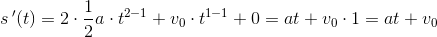 s{\, }'(t)=2\cdot \frac{1}{2}a\cdot t^{2-1}+v_0\cdot t^{1-1}+0=at+v_0\cdot 1=at+v_0