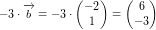 \small \small -3\cdot \overrightarrow{b}=-3\cdot \begin{pmatrix} -2\\1 \end{pmatrix}=\begin{pmatrix} 6\\-3 \end{pmatrix}