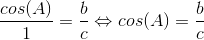 \frac{cos(A)}{1}=\frac{b}{c}\Leftrightarrow cos(A)=\frac{b}{c}