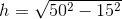 h=\sqrt{50^2-15^2}
