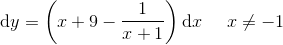 \textup{d}y=\left (x+9-\frac{1}{x+1} \right )\textup{d}x\; \; \;\; \; x\neq -1