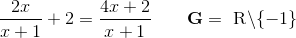 \frac{2x}{x+1}+2=\frac{4x+2}{x+1}\; \; \; \; \; \; \; \textbf{\textup{G}}=\textup{ R}\backslash \{-1\}