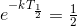 e^{-kT_{\frac{1}{2}}}=\tfrac{1}{2}