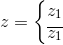z=\left\{\begin{matrix} z_{1}\\ \overline{z_{1}} \end{matrix}\right.