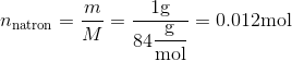 n_{\mathrm{natron}}=\dfrac{m}{M}=\dfrac{1\mathrm{g}}{84\mathrm{\dfrac{g}{mol}}}=0.012\mathrm{mol}