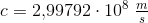 c=2{,}99792\cdot 10^8\; \tfrac{m}{s}