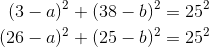 \begin{align*} (3-a)^2 + (38-b)^2 &= 25^2 \\ (26-a)^2 + (25-b)^2 &= 25^2 \\ \end{align*}