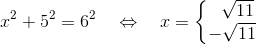 x^2+5^2=6^2 ~ ~~\Leftrightarrow~~~x=\left\{\begin{matrix} ~~\sqrt{11}\\ -\sqrt{11} \end{matrix}\right.