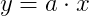 y=a\cdot x